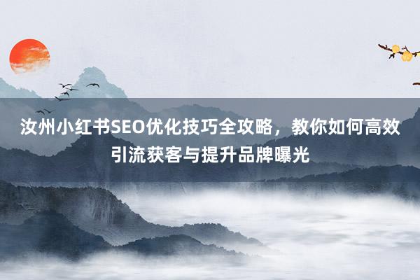 汝州小红书SEO优化技巧全攻略，教你如何高效引流获客与提升品牌曝光