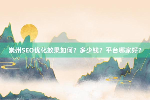 崇州SEO优化效果如何？多少钱？平台哪家好？